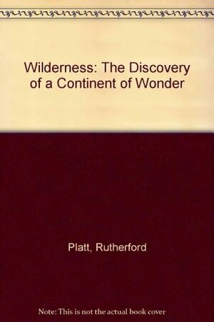 Wilderness: The Discovery of a Continent of Wonder by Rutherford Platt, Frances Ellis