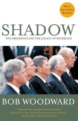 Shadow: Five Presidents and the Legacy of Watergate by Bob Woodward