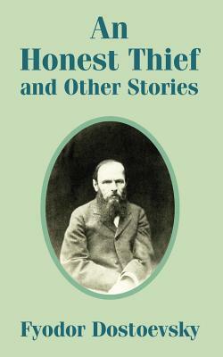 An Honest Thief and Other Stories by Fyodor Dostoevsky, Fyodor Dostoevsky