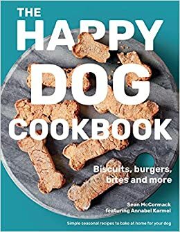 The Happy Dog Cookbook: Biscuits, Burgers, Bites and More by Sean McCormack, Annabel Karmel