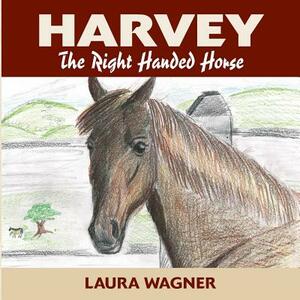 Harvey the Right Handed Horse by Laura Wagner