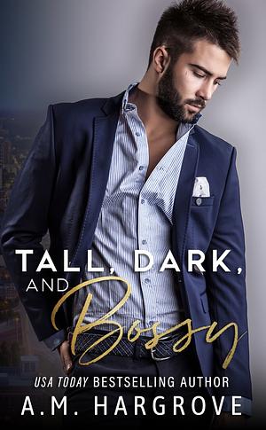 Tall, Dark, and Bossy by A.M. Hargrove