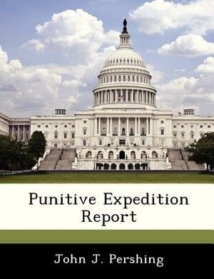 Punitive Expedition Report by John J. Pershing