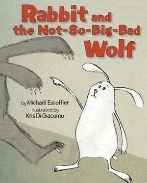 Rabbit and the Not-So-Big-Bad Wolf by Kris Di Giacomo, Michaël Escoffier