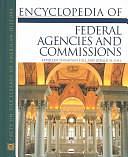 Encyclopedia of Federal Agencies and Commissions by Kathleen Hill, Gerald N. Hill