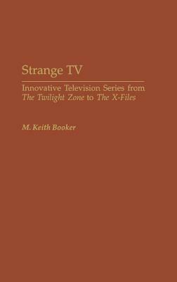 Strange TV: Innovative Television Series from the Twilight Zone to the X-Files by M. Keith Booker