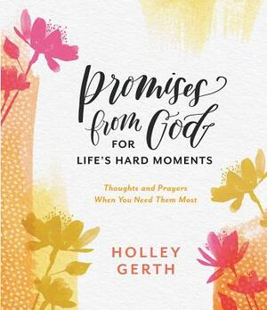 Promises from God for Life's Hard Moments: Thoughts and Prayers When You Need Them Most by Holley Gerth