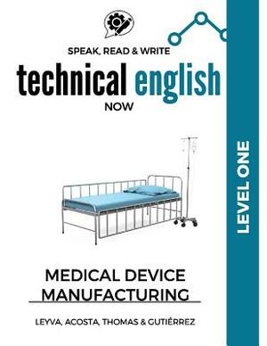 Speak, Read & Write Technical English Now: Medical Device Manufacturing - Level 1 by Daniela Acosta, Marissa Gutierrez