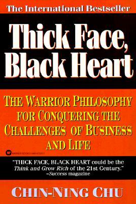 Thick Face, Black Heart: The Warrior Philosophy for Conquering the Challenges of Business and Life by Chin-Ning Chu