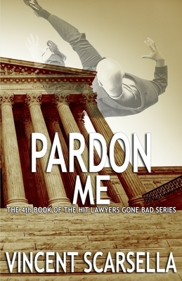 Pardon Me: A Lawyers Gone Bad Novel by Digital Fiction, Vincent L. Scarsella