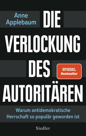 Die Verlockung des Autoritären: Warum antidemokratische Herrschaft so populär geworden ist by Anne Applebaum