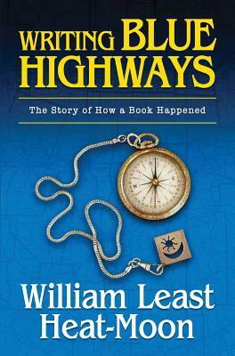 Writing Blue Highways: The Story of How a Book Happened by William Least Heat Moon