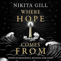 Where Hope Comes From: Poems of Resilience, Healing, and Light by Nikita Gill