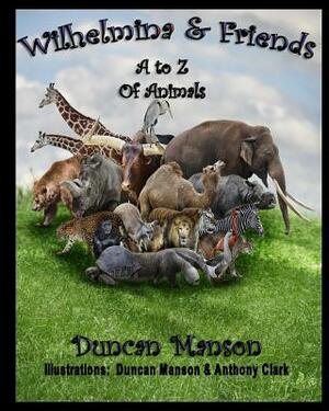 Wilhelmina & Friends: A to Z Of Animals by Duncan Manson