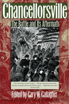 Chancellorsville: The Battle And Its Aftermath by Keith S. Bohannon, A. Wilson Greene, John J. Hennessy, James Marten, Gary W. Gallagher, Carol Reardon, James I. Robertson Jr., Robert K. Krick
