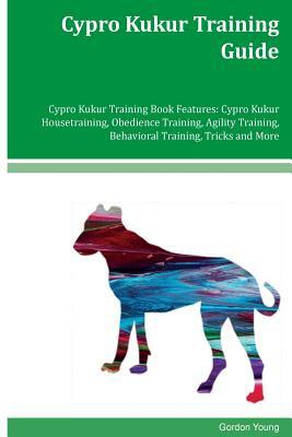 Cypro Kukur Training Guide Cypro Kukur Training Book Features: Cypro Kukur Housetraining, Obedience Training, Agility Training, Behavioral Training, T by Gordon Young