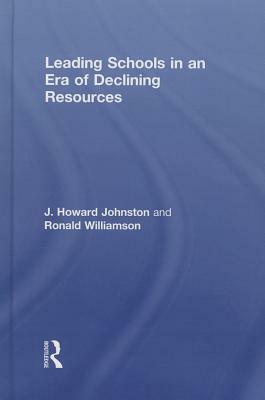 Leading Schools in an Era of Declining Resources by Ronald Williamson, J. Howard Johnston