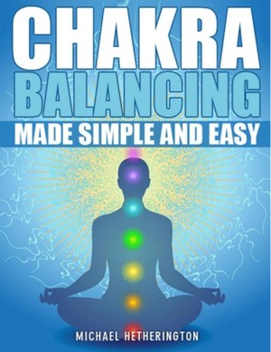 Chakra Balancing Made Simple and Easy by Michael Hetherington