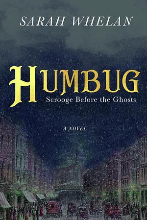 Humbug: Scrooge Before the Ghosts by Sarah Whelan, Sarah Whelan