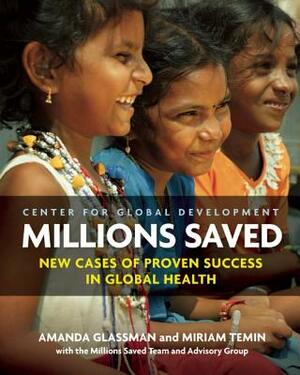 Millions Saved: New Cases of Proven Success in Global Health by Miriam Temin, Amanda Glassman