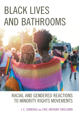 Black Lives and Bathrooms: Racial and Gendered Reactions to Minority Rights Movements by Eric Anthony Grollman, J. E. Sumerau
