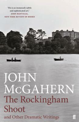 The Rockingham Shoot and Other Dramatic Writings by John McGahern