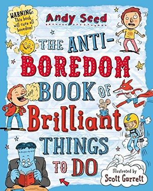 The Anti-Boredom Book of Brilliant Things To Do by Andy Seed
