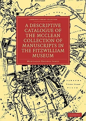 A Descriptive Catalogue of the McClean Collection of Manuscripts in the Fitzwilliam Museum by M.R. James
