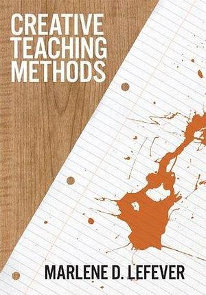 Creative Teaching Methods by Marlene D. LeFever, Marlene D. LeFever