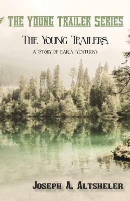 The Young Trailers, a Story of early Kentucky by Joseph a. Altsheler