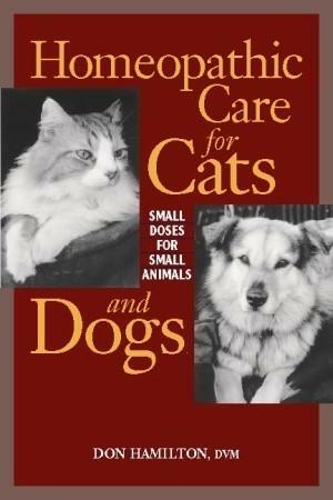 Homeopathic Care for Cats and Dogs: Small Doses for Small Animals by Don Hamilton, Don Hamilton