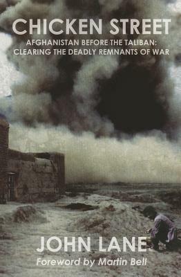 Chicken Street: Afghanistan Before the Taliban: Clearing the Deadly Remnants of War by John Lane