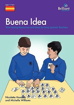 Buena Idea: Time-Saving Resources and Ideas for Busy Spanish Teachers by Nicolette Hannam, Michelle Williams