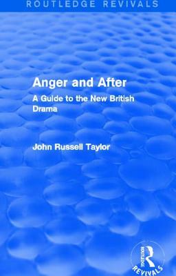 Anger and After (Routledge Revivals): A Guide to the New British Drama by John Russell Taylor