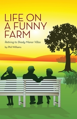 Life on a Funny Farm: Retiring to Shady Manor Villas by Phil Williams