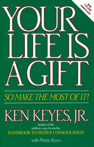 Your Life Is a Gift -- So Make the Most of It by Ken Keyes Jr., Penny Keyes