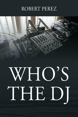 Who's the DJ by Robert Perez