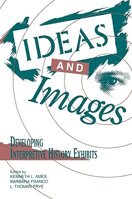 Ideas and Images: Developing Interpretive History Exhibits by 