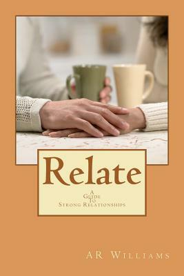 Relate- A Guide To Strong Relationships: A Guide To Strong Relationship by A. R. Williams, Ar Williams MR