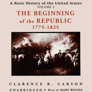 The Beginning of the Republic 1775-1825 by Clarence B. Carson