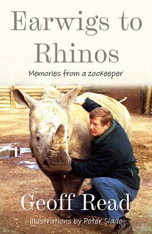 Earwigs to Rhinos by GEOFFREY. READ