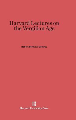 Harvard Lectures on the Vergilian Age by Robert Seymour Conway