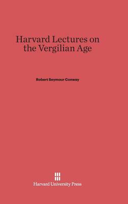 Harvard Lectures on the Vergilian Age by Robert Seymour Conway