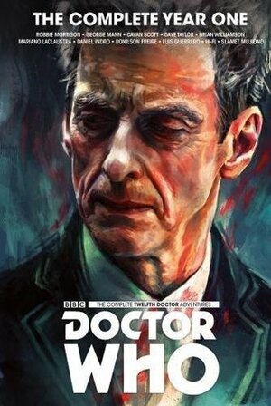 Doctor Who : The Twelfth Doctor Complete Year One by Brian Williamson, George Mann, Mariano Laclaustra, Robbie Morrison, Dave Taylor