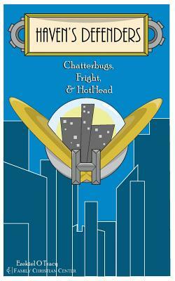 Haven's Defenders: Chatterbugs, Fright, HotHead by Ezekiel O. Tracy