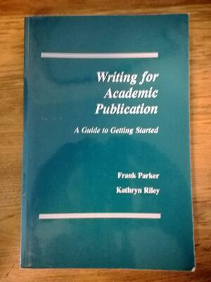 Writing for Academic Publication: A Guide to Getting Started by Frank Parker