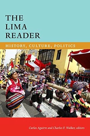 The Lima Reader: History, Culture, Politics (The Latin America Readers) by Carlos Aguirre, Charles F. Walker