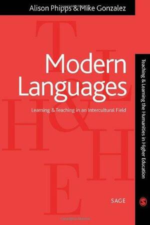 Modern Languages: Learning and Teaching in an Intercultural Field by Alison Phipps, Mike Gonzalez