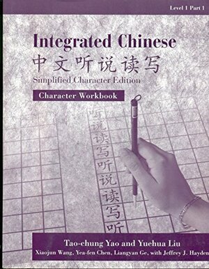 Integrated Chinese, Level 1, Part 1: Character Workbook by Yaohua Shi, Ted Yao, Yea-Fen Chen, Yuehua Liu, Xiaojun Wang, Nyan-Ping Bi, Tao-Chung Yao, Liangyan Ge, Jeffrey J. Hayden
