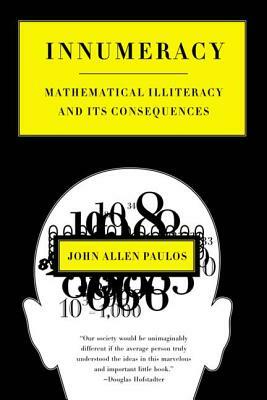 Innumeracy: Mathematical Illiteracy and Its Consequences by John Allen Paulos